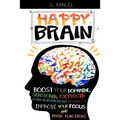 Happy Brain: Boost Your Dopamine, Serotonin, Oxytocin & Other Neurotransmitters Naturally, Improve Your Focus and Brain Functions (
