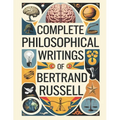 Complete Philosophical Writings of Bertrand Russell: Including The Problems of Philosophy, Mysticism and Logic, and Principles of Social Reconstructio