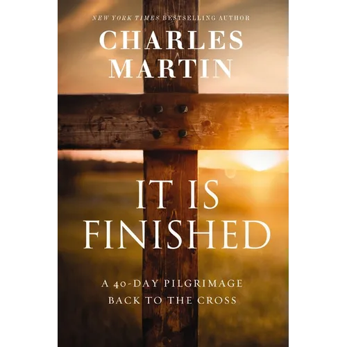 It Is Finished: A 40-Day Pilgrimage Back to the Cross