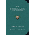 The Masonic Apron: Its Traditions, History and Secret Significances