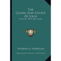 The Gospel And Epistle Of John: His Life, Love And Light
