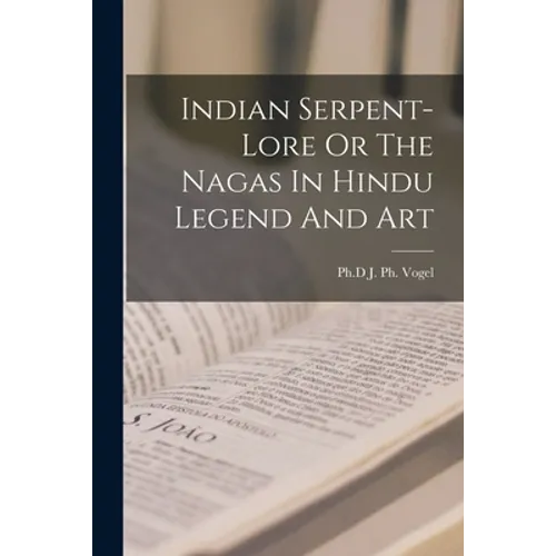 Indian Serpent-Lore Or The Nagas In Hindu Legend And Art
