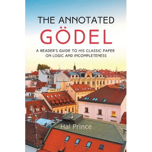 The Annotated Gödel: A Reader's Guide to his Classic Paper on Logic and Incompleteness