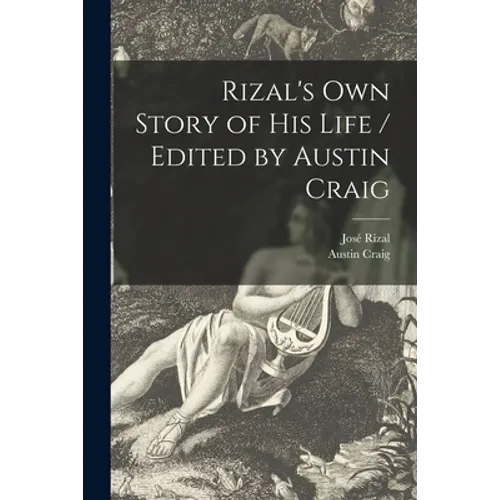 Rizal's Own Story of His Life / Edited by Austin Craig