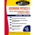 Schaum's Outline of Beginning Physics II: Electricity and Magnetism, Optics, Modern Physics