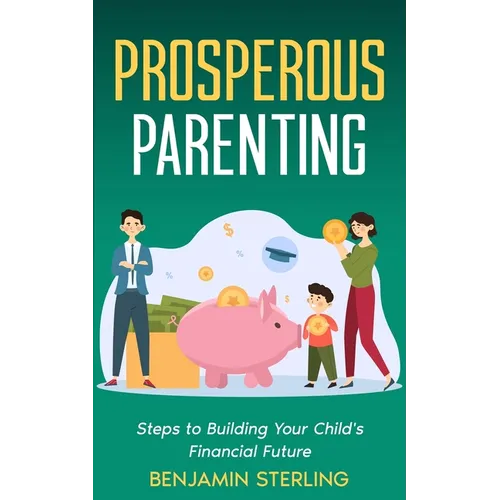 Prosperous Parenting: Steps to Building Your Child's Financial Future
