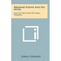 Brigham Young And His Wives: And The True Story Of Plural Marriage