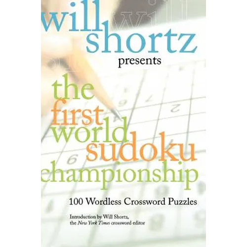 Will Shortz Presents the First World Sudoku Championship: 100 Wordless Crossword Puzzles