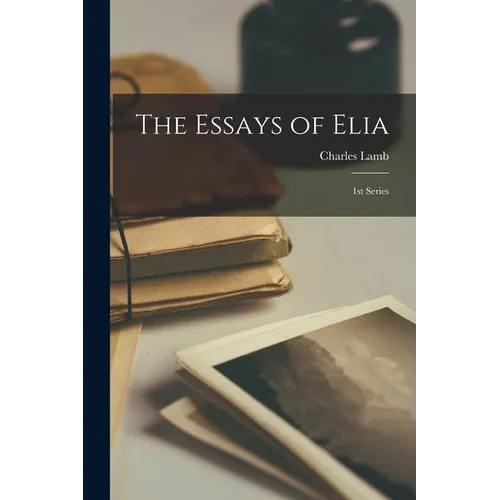 The Essays of Elia: 1st Series