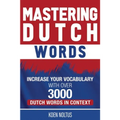Mastering Dutch Words: Increase Your Vocabulary with Over 3,000 Dutch Words in Context