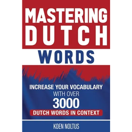 Mastering Dutch Words: Increase Your Vocabulary with Over 3,000 Dutch Words in Context