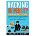 Hacking University: Sophomore Edition. Essential Guide to Take Your Hacking Skills to the Next Level. Hacking Mobile Devices, Tablets, Gam