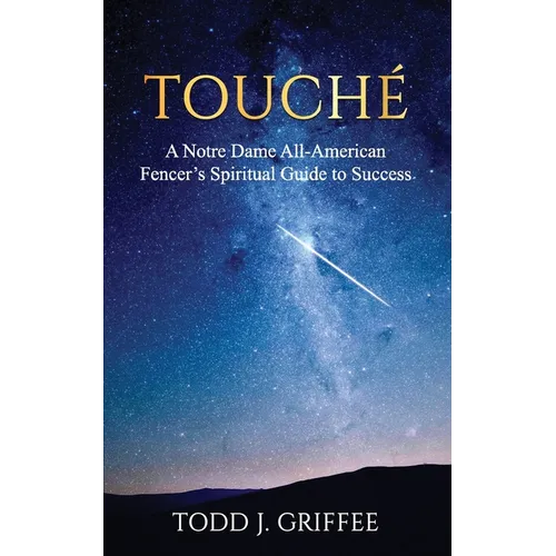 Touché: A Notre Dame All-American Fencer's Spiritual Guide to Success