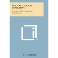 The Categorical Imperative: A Study in Kant's Moral Philosophy
