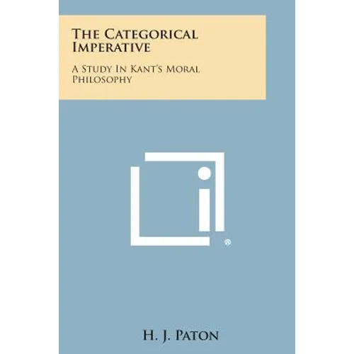 The Categorical Imperative: A Study in Kant's Moral Philosophy