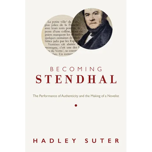 Becoming Stendhal: The Performance of Authenticity and the Making of a Novelist