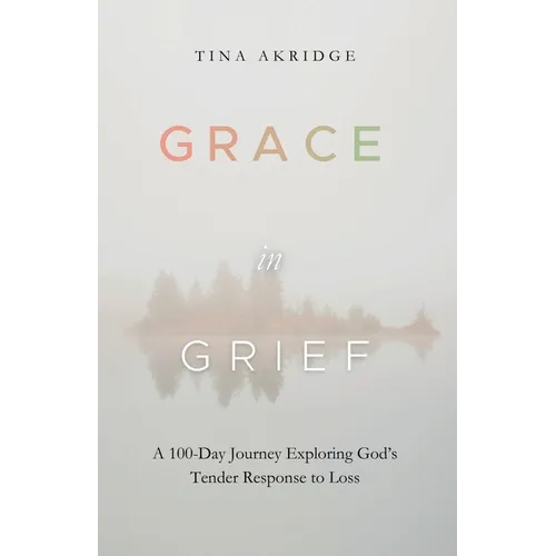 Grace in Grief: A 100-Day Journey Exploring God's Tender Response to Loss