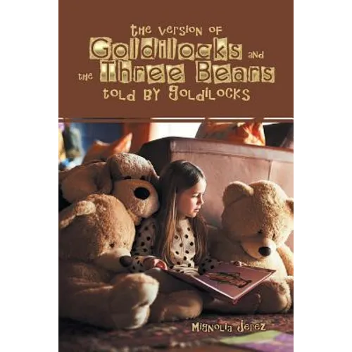 The Version of Goldilocks and the Three Bears Told by Goldilocks