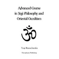 Advanced Course in Yogi Philosophy and Oriental Occultism