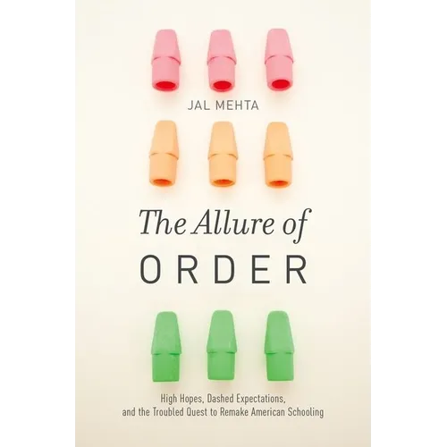 The Allure of Order: High Hopes, Dashed Expectations, and the Troubled Quest to Remake American Schooling