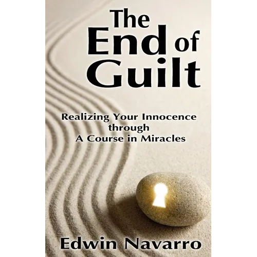 The End of Guilt: Realizing Your Innocence through A Course in Miracles