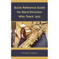 Quick Reference Guide for Band Directors Who Teach Jazz
