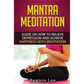 Mantra Meditation: Guide on How to Relieve Depression and Achieve Happiness with Meditation (Universal ...O...M... Mantra)