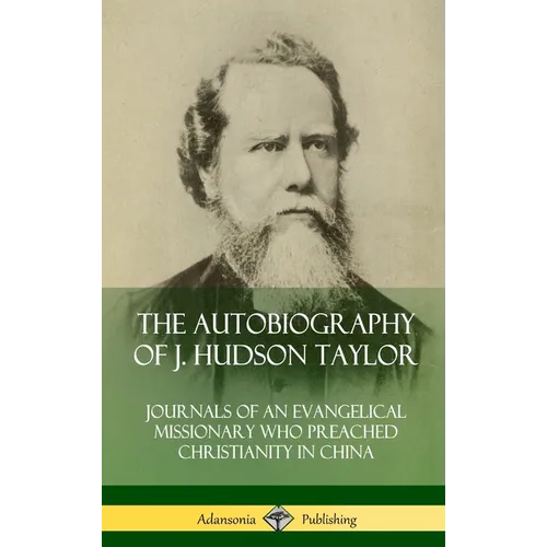 The Autobiography of J. Hudson Taylor: Journals of an Evangelical Missionary Who Preached Christianity in China (Hardcover)