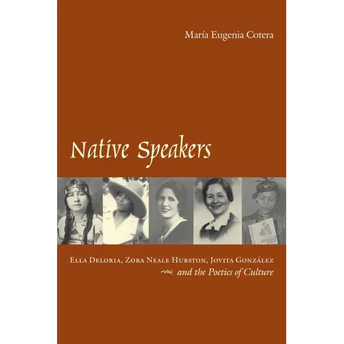 Native Speakers: Ella Deloria, Zora Neale Hurston, Jovita Gonzalez, and the Poetics of Culture