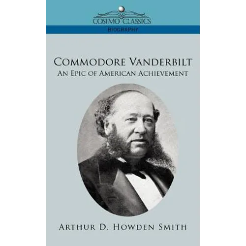 Commodore Vanderbilt: An Epic of American Achievement