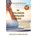 In Stillness Conquer Fear: How to Break Free from Anxiety and Phobias Revised 30th Anniversary Edition