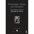 Knowledge, Power, and Education: The Selected Works of Michael W. Apple