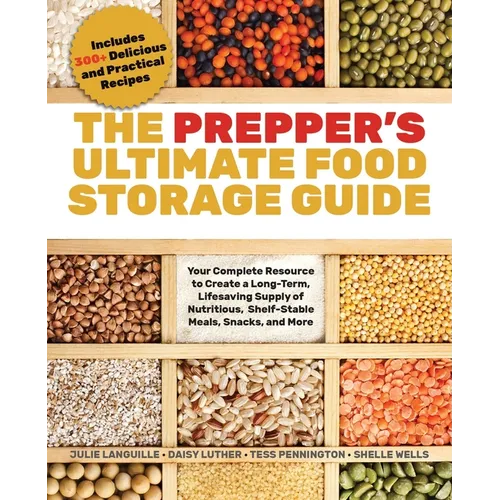 The Prepper's Ultimate Food-Storage Guide: Your Complete Resource to Create a Long-Term, Lifesaving Supply of Nutritious, Shelf-Stable Meals, Snacks,