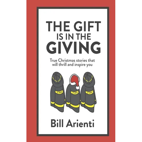 The Gift Is In The Giving: True Christmas stories that will thrill and inspire you