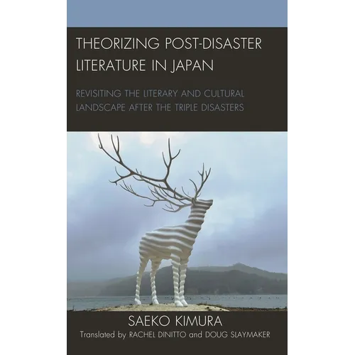 Theorizing Post-Disaster Literature in Japan: Revisiting the Literary and Cultural Landscape After the Triple Disasters