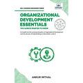 Organizational Development Essentials You Always Wanted To Know: A Complete Guide to OD Interventions, Change Management, and Practitioner Skills