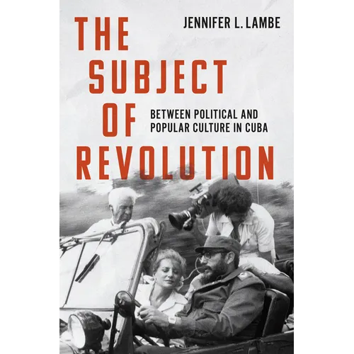 The Subject of Revolution: Between Political and Popular Culture in Cuba