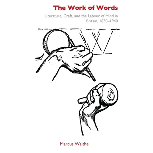 The Work of Words: Literature, Craft, and the Labour of Mind in Britain, 1830-1940