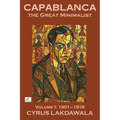 Capablanca the Great Minimalist - Volume I: 1901-1918