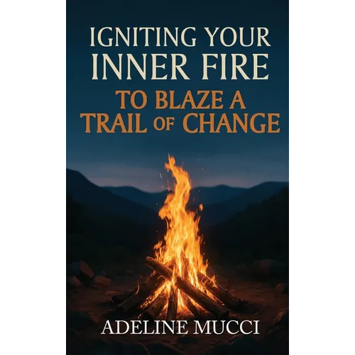 Igniting Your Inner Fire To Blaze a Trail of Change