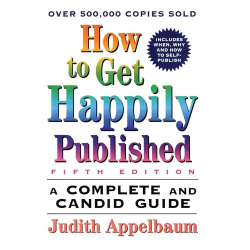 How to Get Happily Published, Fifth Edition: Complete and Candid Guide, a