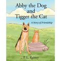 Abby the Dog and Tigger the Cat: A Story of Friendship