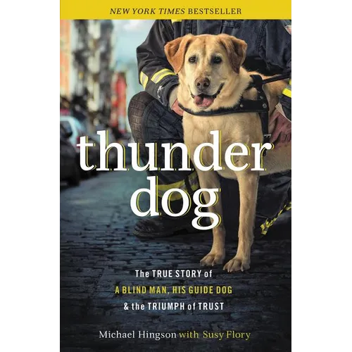 Thunder Dog: The True Story of a Blind Man, His Guide Dog, and the Triumph of Trust