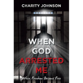 When God Arrested Me: When Freedom Become Free
