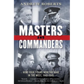 Masters and Commanders: How Four Titans Won the War in the West, 1941-1945