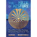 The Maze of History: Komal Hok, O'Odham Teachings, and an Earth-Based Sense of Time