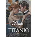 Back to Titanic: Love Throughout Time Book 1