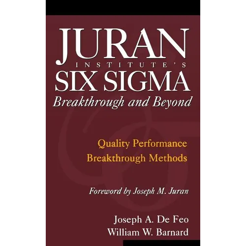 Juran Institute's Six SIGMA Breakthrough and Beyond: Quality Performance Breakthrough Methods