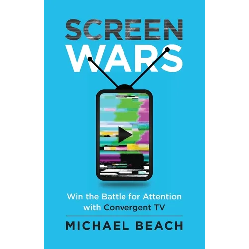 Screen Wars: Win the Battle for Attention with Convergent TV