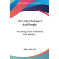 The Czar, His Court And People: Including A Tour In Norway And Sweden.